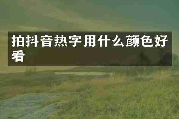 拍抖音热字用什么颜色好看