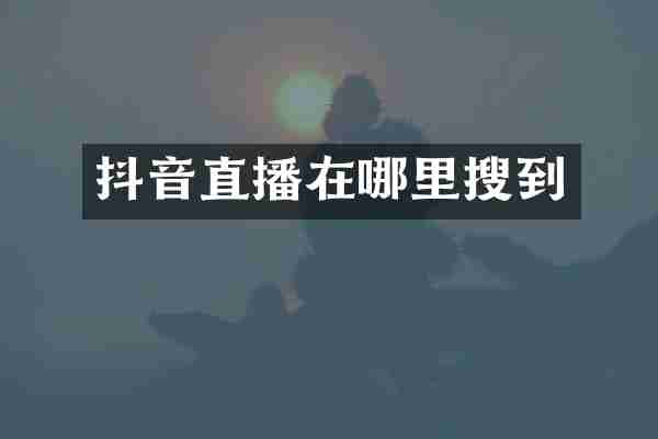 抖音直播在哪里搜到