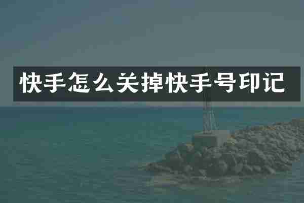 快手怎么关掉快手号印记