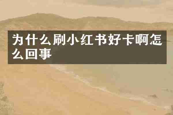 为什么刷小红书好卡啊怎么回事