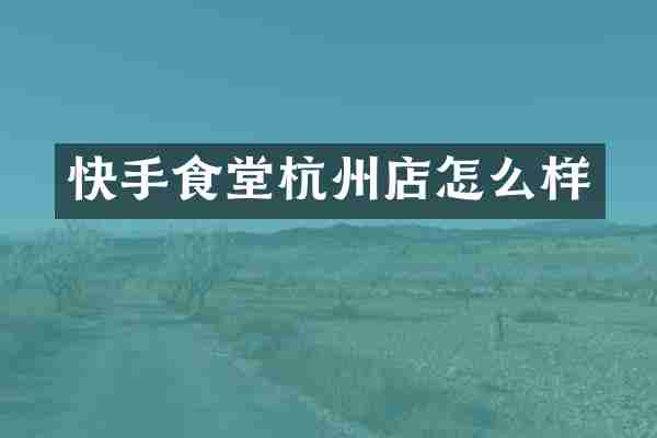 快手食堂杭州店怎么样