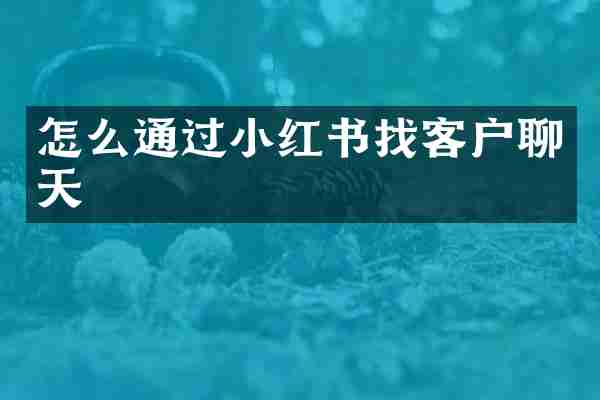 怎么通过小红书找客户聊天