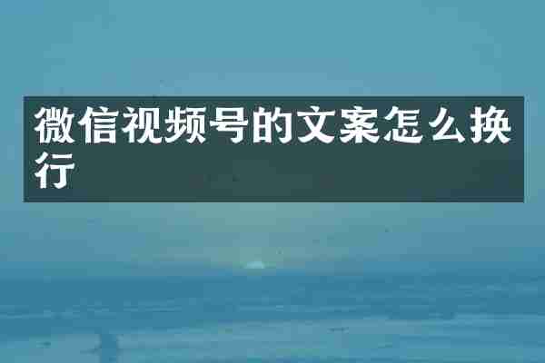 微信视频号的文案怎么换行