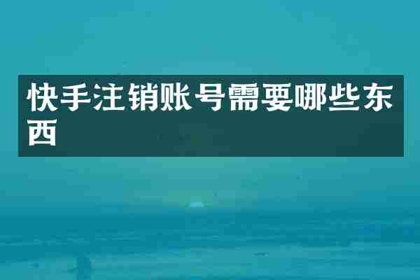 快手注销账号需要哪些东西