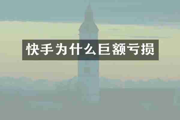 快手为什么巨额亏损