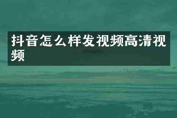 抖音怎么样发视频高清视频