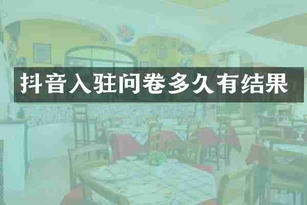 抖音入驻问卷多久有结果