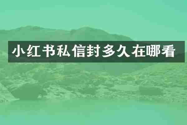 小红书私信封多久在哪看