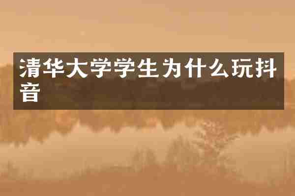 清华大学学生为什么玩抖音