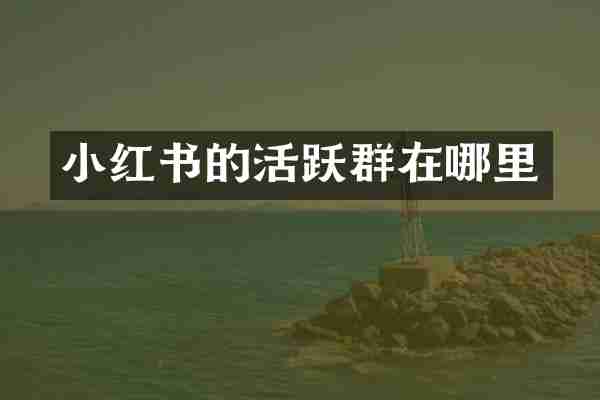 小红书的活跃群在哪里