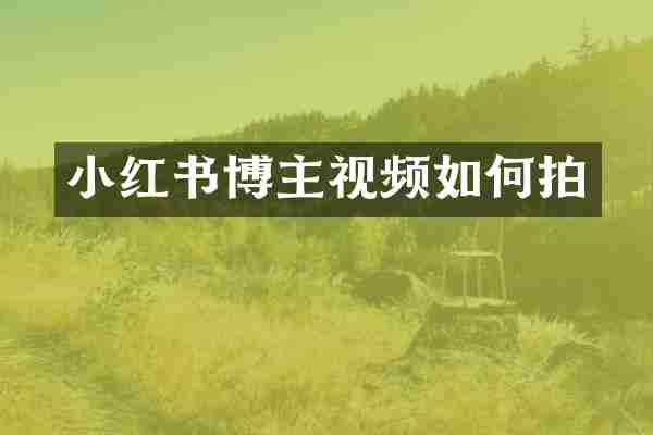 小红书博主视频如何拍