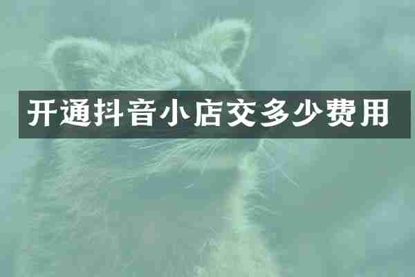 开通抖音小店交多少费用