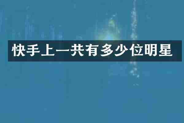 快手上一共有多少位明星