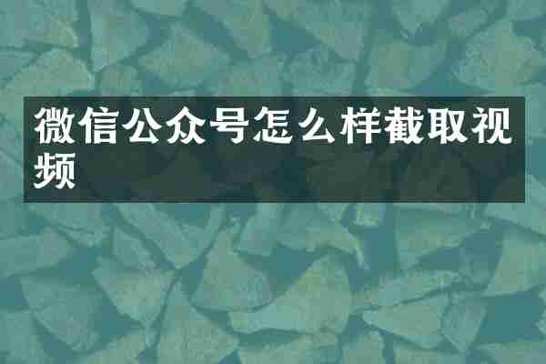 微信公众号怎么样截取视频