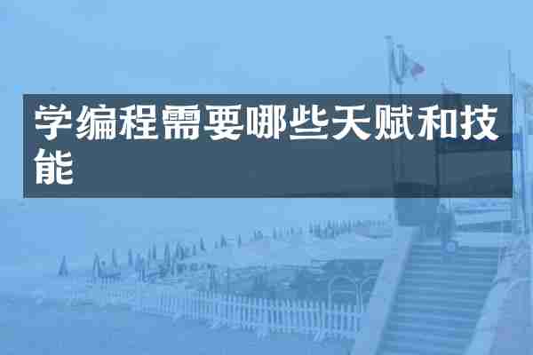 学编程需要哪些天赋和技能