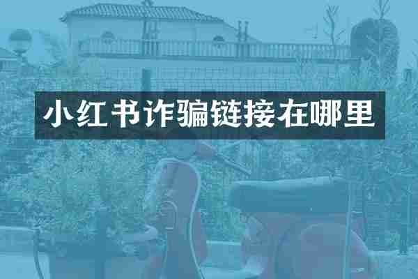 小红书诈骗链接在哪里