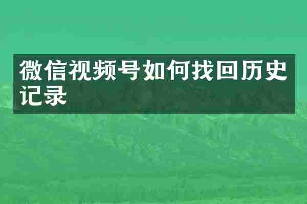微信视频号如何找回历史记录