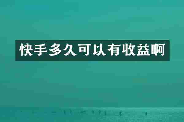 快手多久可以有收益啊
