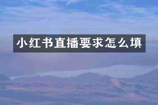 小红书直播要求怎么填