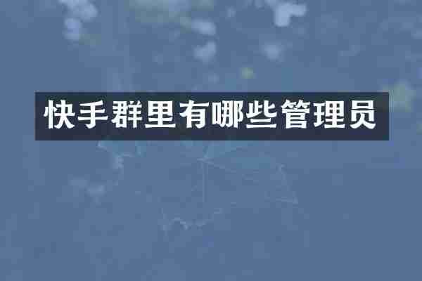 快手群里有哪些管理员