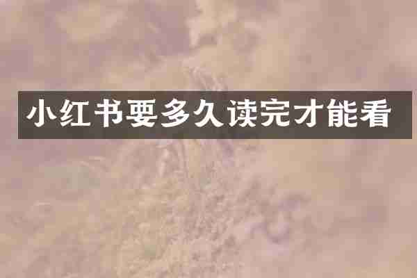 小红书要多久读完才能看