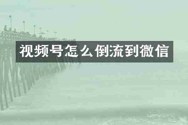 视频号怎么倒流到微信