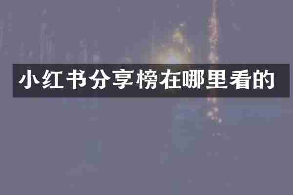 小红书分享榜在哪里看的