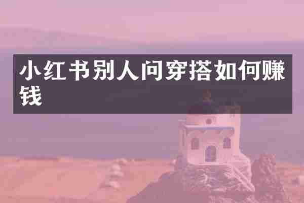 小红书别人问穿搭如何赚钱
