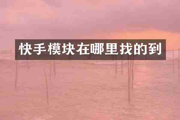 快手模块在哪里找的到