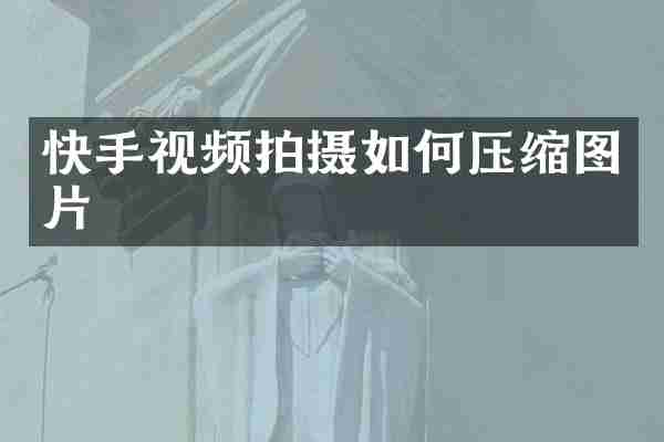 快手视频拍摄如何压缩图片