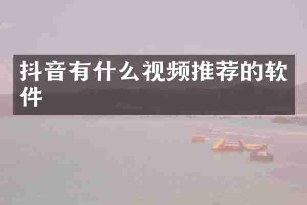 抖音有什么视频推荐的软件