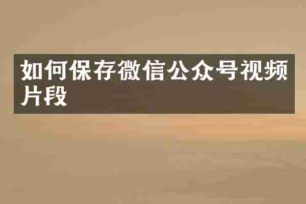 如何保存微信公众号视频片段