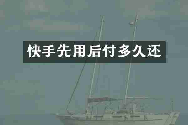 快手先用后付多久还