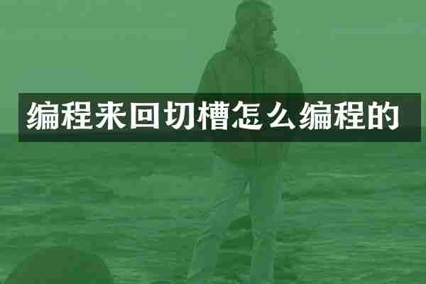 编程来回切槽怎么编程的