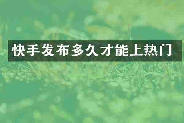 快手发布多久才能上热门