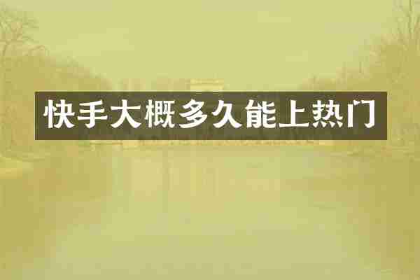 快手大概多久能上热门