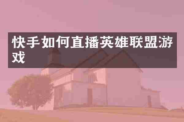 快手如何直播英雄联盟游戏