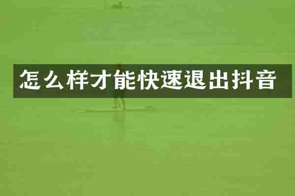 怎么样才能快速退出抖音