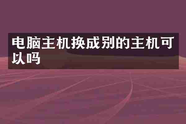 电脑主机换成别的主机可以吗