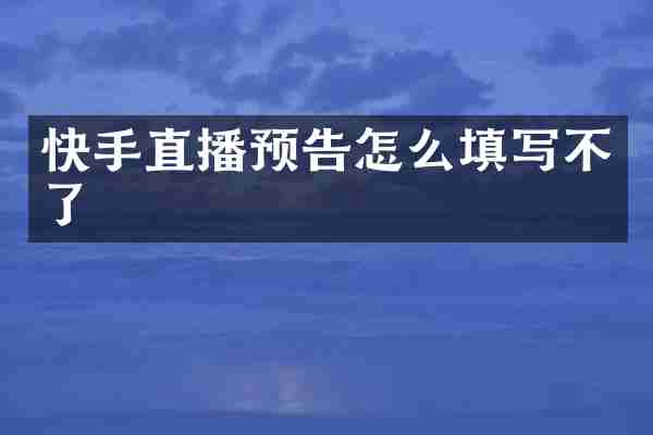快手直播预告怎么填写不了