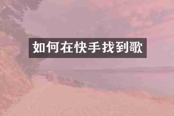 如何在快手找到歌