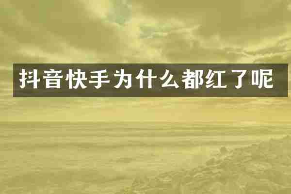 抖音快手为什么都红了呢