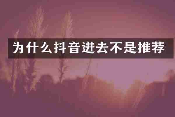 为什么抖音进去不是推荐