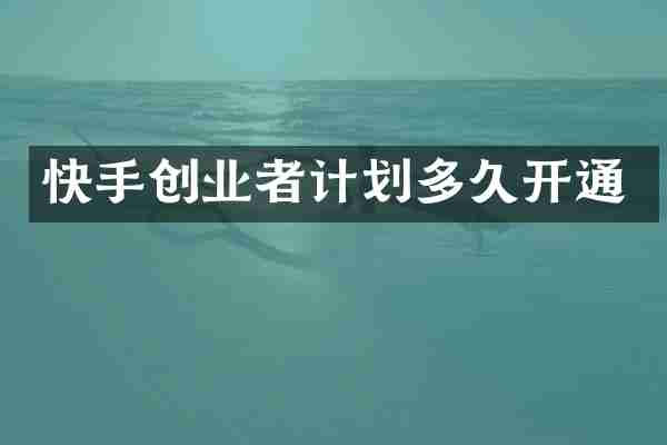 快手创业者计划多久开通