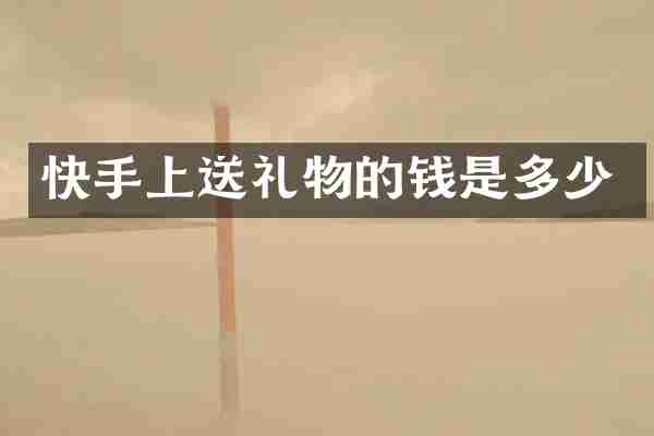 快手上送礼物的钱是多少