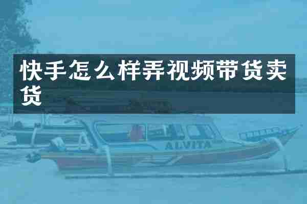 快手怎么样弄视频带货卖货