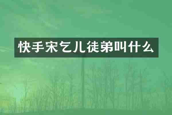 快手宋乞儿徒弟叫什么