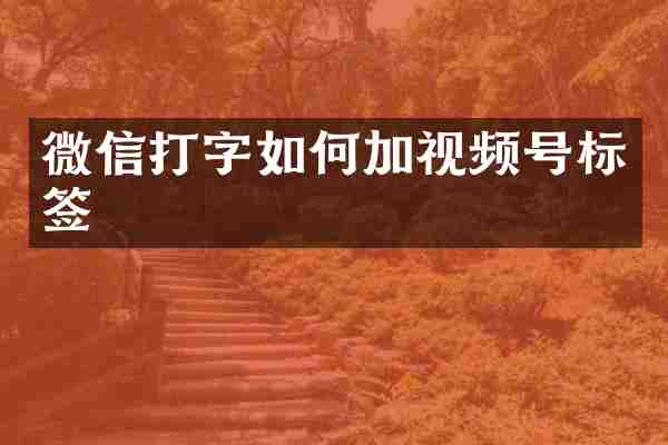 微信打字如何加视频号标签