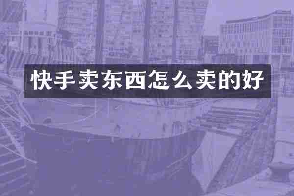 快手卖东西怎么卖的好