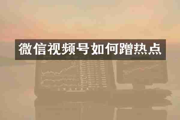 微信视频号如何蹭热点